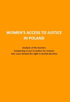 Report: Women's Access to Justice in Poland. Analysis of the barriers hampering access to justice for women who were denied the right to lawful abortion