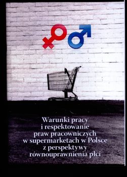 Raport: Warunki pracy i respektowanie praw pracowniczych w supermarketach w Polsce z perspektywy równouprawnienia płci.